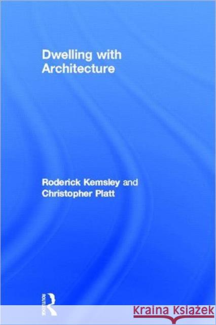 Dwelling with Architecture Roderick Kemsley Christopher Platt 9780415569033 Routledge