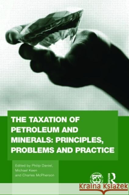 The Taxation of Petroleum and Minerals: Principles, Problems and Practice Daniel, Philip 9780415569217 Taylor & Francis