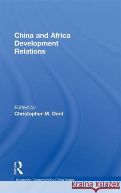 China and Africa Development Relations Christopher M. Dent   9780415569330