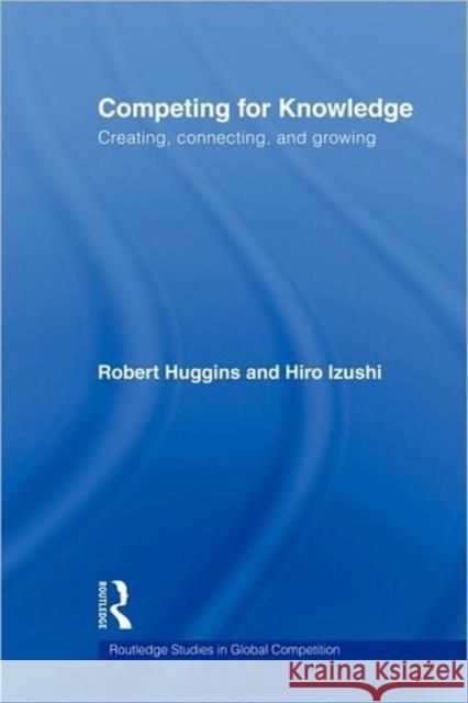 Competing for Knowledge: Creating, Connecting and Growing Izushi, Hiro 9780415569354