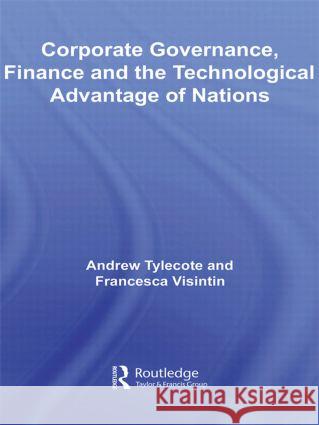 Corporate Governance, Finance and the Technological Advantage of Nations Andrew Tylecote 9780415569361 Routledge