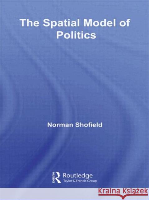 The Spatial Model of Politics Norman Schofield 9780415569408 Routledge