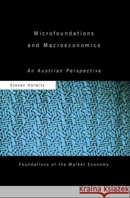 Microfoundations and Macroeconomics: An Austrian Perspective Horwitz, Steven 9780415569576 Routledge