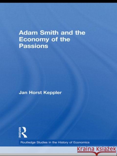 Adam Smith and the Economy of the Passions Jan H Keppler Robert Chase  9780415569866