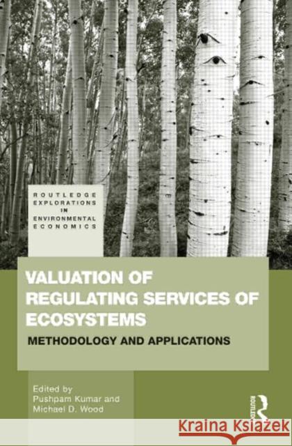 Valuation of Regulating Services of Ecosystems: Methodology and Applications Kumar, Pushpam 9780415569873 Taylor & Francis