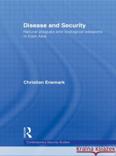 Disease and Security: Natural Plagues and Biological Weapons in East Asia Enemark, Christian 9780415569897 Routledge