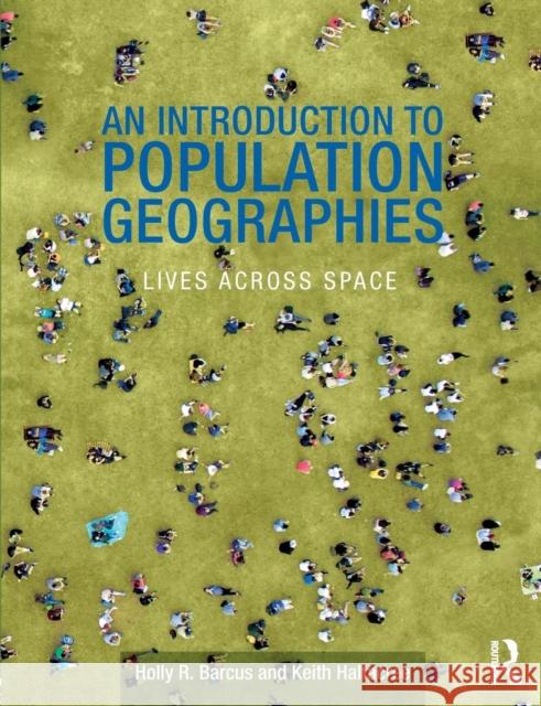 An Introduction to Population Geographies : Lives Across Space Holly Barcus Keith Halfacree 9780415569958