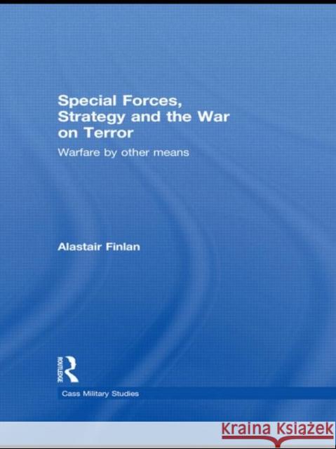 Special Forces, Strategy and the War on Terror: Warfare by Other Means Finlan, Alastair 9780415570367 Routledge