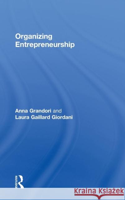 Organizing Entrepreneurship Anna Grandori Laura Gaillar 9780415570374 Routledge