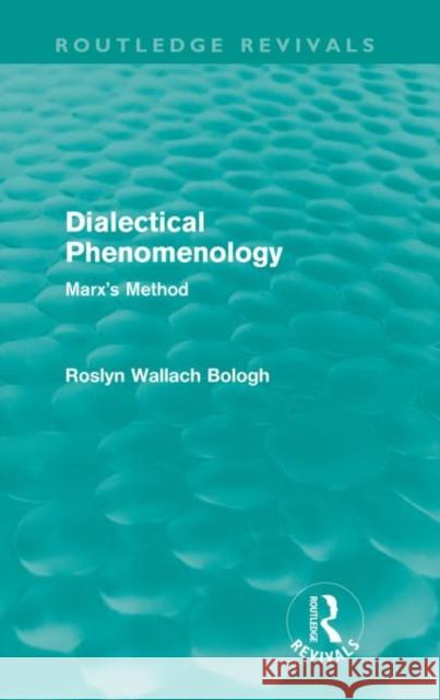 Dialectical Phenomenolgy (Routledge Revivals): Marx's Method Bologh, Roslyn 9780415570459 Taylor and Francis