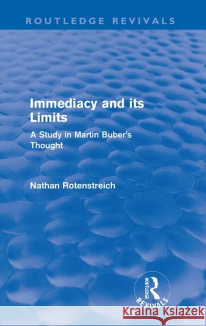 Immediacy and Its Limits (Routledge Revivals): A Study in Martin Buber's Thought Rotenstreich, Nathan 9780415570480
