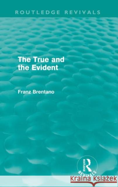 The True and the Evident (Routledge Revivals) Brentano, Franz 9780415570497 Taylor and Francis