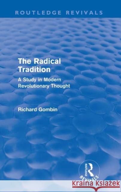 The Radical Tradition (Routledge Revivals): A Study in Modern Revolutionary Thought Gombin, Richard 9780415570503 Taylor and Francis