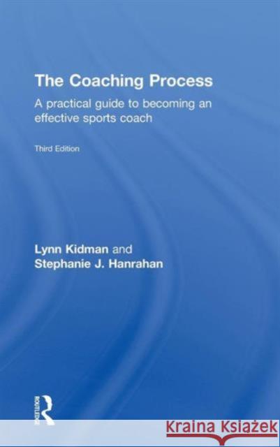 The Coaching Process: A Practical Guide to Becoming an Effective Sports Coach Kidman, Lynn 9780415570534 Routledge