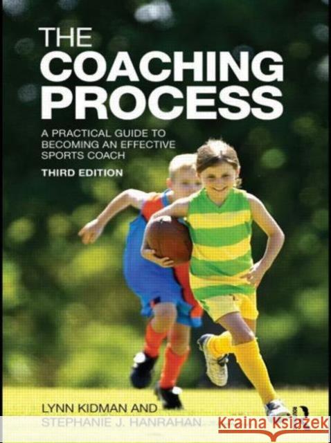 The Coaching Process: A Practical Guide to Becoming an Effective Sports Coach Kidman, Lynn 9780415570541 0