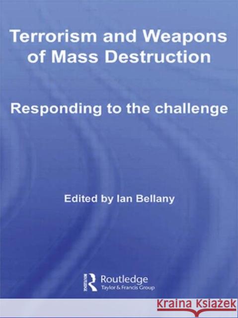 Terrorism and Weapons of Mass Destruction: Responding to the Challenge Bellany, Ian 9780415570657