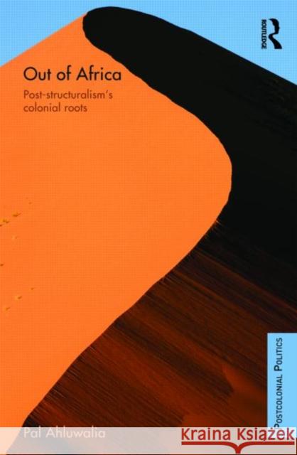 Out of Africa: Post-Structuralism's Colonial Roots Ahluwalia, Pal 9780415570701