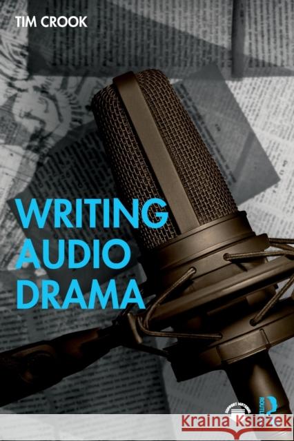 Writing Audio Drama: Radio, Film, Theatre and Other Media Tim Crook   9780415570770 Taylor and Francis