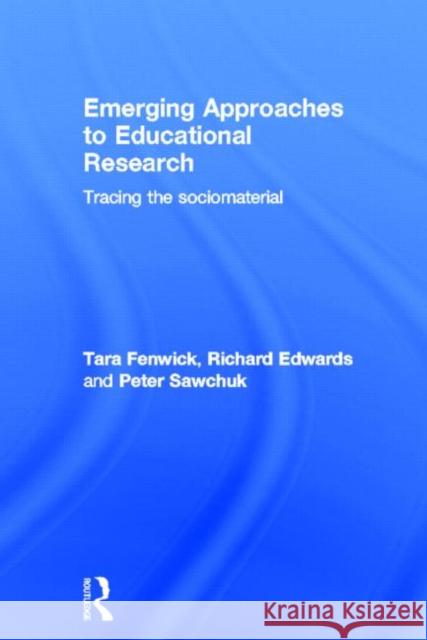 Emerging Approaches to Educational Research: Tracing the Socio-Material Fenwick, Tara 9780415570916 Routledge