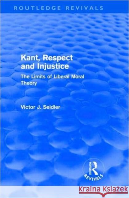 Kant, Respect and Injustice : The Limits of Liberal Moral Theory Victor Seidler   9780415570930 Taylor & Francis