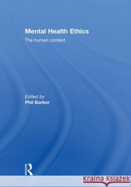 Mental Health Ethics : The Human Context Phil Barker   9780415570992 Taylor and Francis