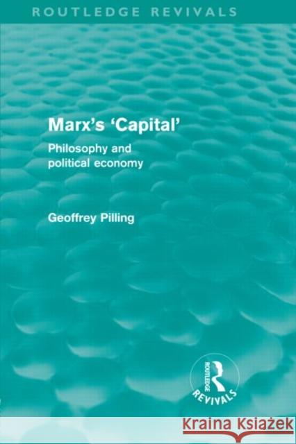 Marx's 'Capital' : Philosophy and Political Economy Geoffrey Pilling   9780415571012