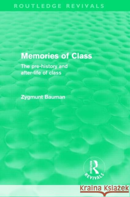 Memories of Class : The Pre-history and After-life of Class Zygmunt Bauman   9780415571272 Taylor & Francis