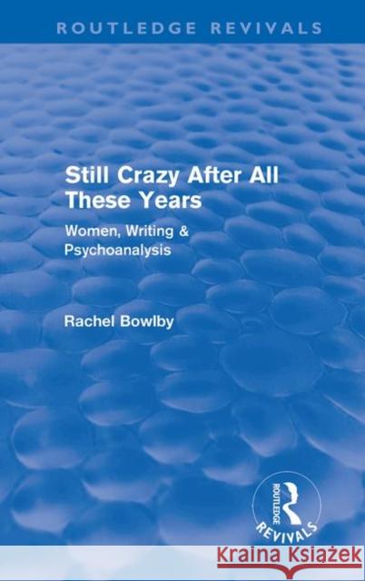 Still Crazy After All These Years : Women, Writing and Psychoanalysis Rachel Bowlby   9780415571296