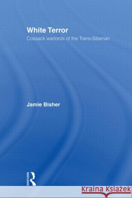 White Terror: Cossack Warlords of the Trans-Siberian Bisher, Jamie 9780415571340 Taylor & Francis