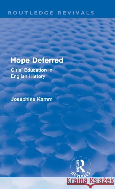 Hope Deferred (Routledge Revivals): Girls' Education in English History Kamm, Josephine 9780415571357 Taylor & Francis