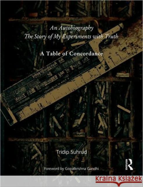 An Autobiography or the Story of My Experiments with Truth: A Table of Concordance Suhrud, Tridip 9780415571425