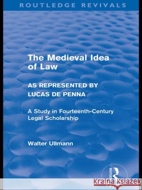 The Medieval Idea of Law as Represented by Lucas de Penna Walter Ullmann   9780415571555 