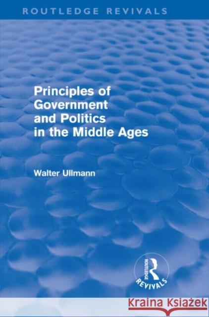 Principles of Government and Politics in the Middle Ages Walter Ullmann   9780415571562 Taylor & Francis