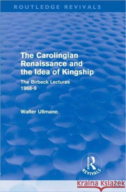 The Carolingian Renaissance and the Idea of Kingship Walter Ullmann   9780415571593 