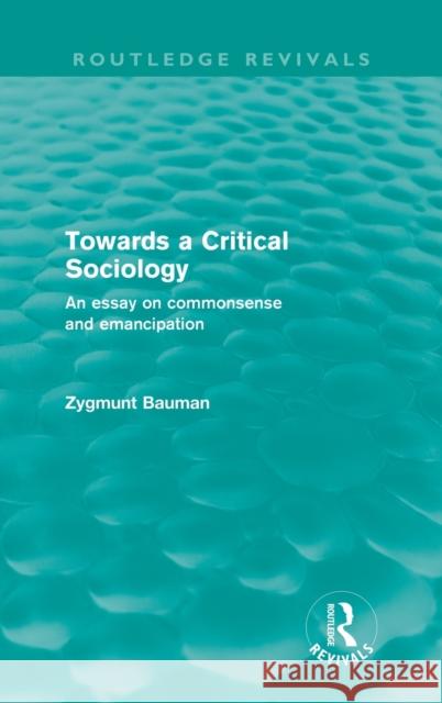 Towards a Critical Sociology (Routledge Revivals): An Essay on Commonsense and Imagination Bauman, Zygmunt 9780415571647 Taylor & Francis