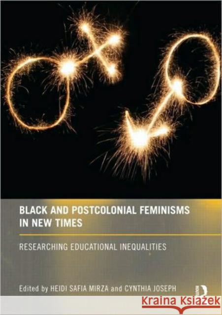 Black and Postcolonial Feminisms in New Times : Researching Educational Inequalities Heidi Mirza Cynthia Joseph  9780415571685 Taylor & Francis