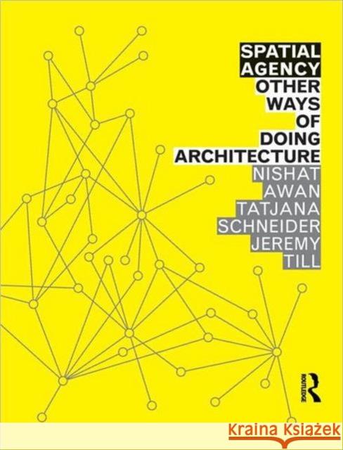 Spatial Agency: Other Ways of Doing Architecture: Other Ways of Doing Architecture Awan, Nishat 9780415571937 TAYLOR & FRANCIS