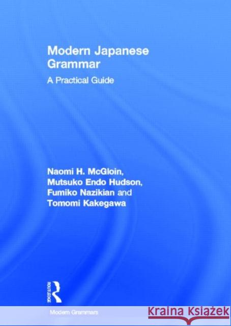 Modern Japanese Grammar : A Practical Guide Naomi McGloin M. Endo Hudson Fumiko Nazikian 9780415571999 Routledge