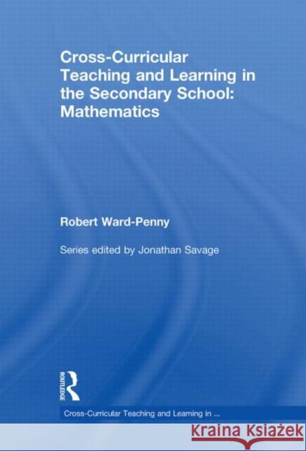 Cross-Curricular Teaching and Learning in the Secondary School... Mathematics Robert Ward-Penny Jonathan Savage  9780415572033