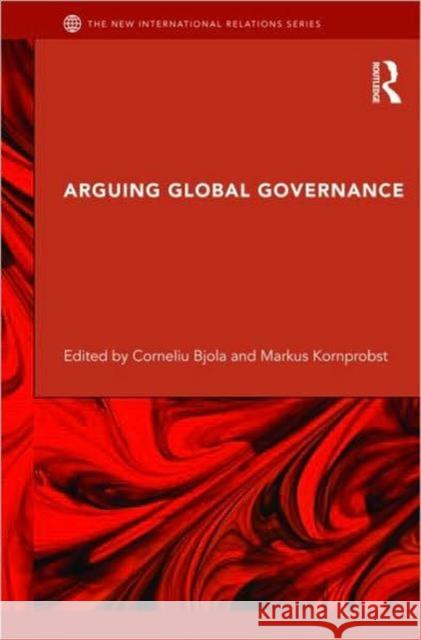 Arguing Global Governance : Agency, Lifeworld and Shared Reasoning Corneliu Bjola Markus Kornprobst  9780415572170