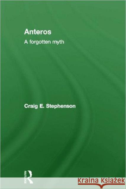Anteros: A Forgotten Myth Stephenson, Craig E. 9780415572309 Routledge