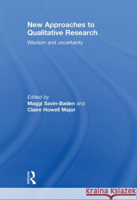 New Approaches to Qualitative Research : Wisdom and Uncertainty Maggi Savin-Baden Claire Howell Major  9780415572408 Taylor & Francis