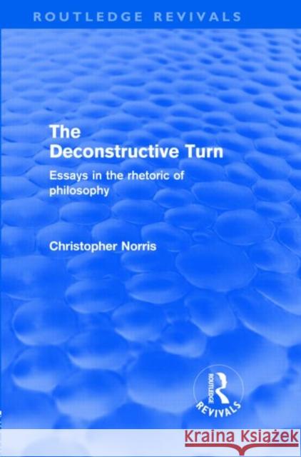 The Deconstructive Turn : Essays in the Rhetoric of Philosophy Christopher Norris   9780415572446 Taylor & Francis