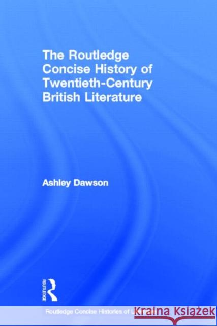 The Routledge Concise History of Twentieth-Century British Literature Ashley Dawson   9780415572453 Routledge
