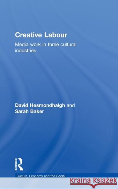 Creative Labour: Media Work in Three Cultural Industries Hesmondhalgh, David 9780415572606 Taylor & Francis