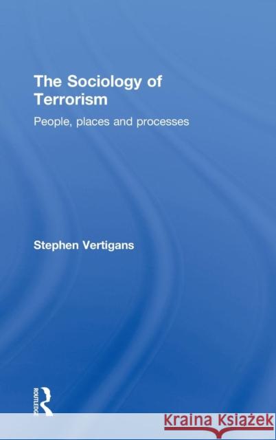 The Sociology of Terrorism: People, Places and Processes Vertigans, Stephen 9780415572651