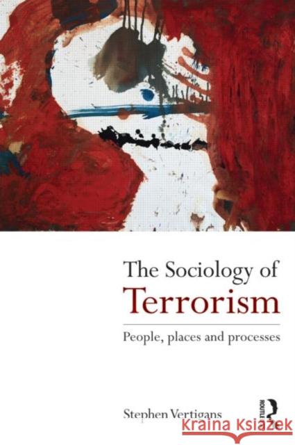 The Sociology of Terrorism: People, Places and Processes Vertigans, Stephen 9780415572668