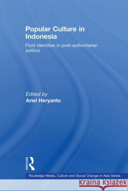 Popular Culture in Indonesia: Fluid Identities in Post-Authoritarian Politics Heryanto, Ariel 9780415572705 Routledge