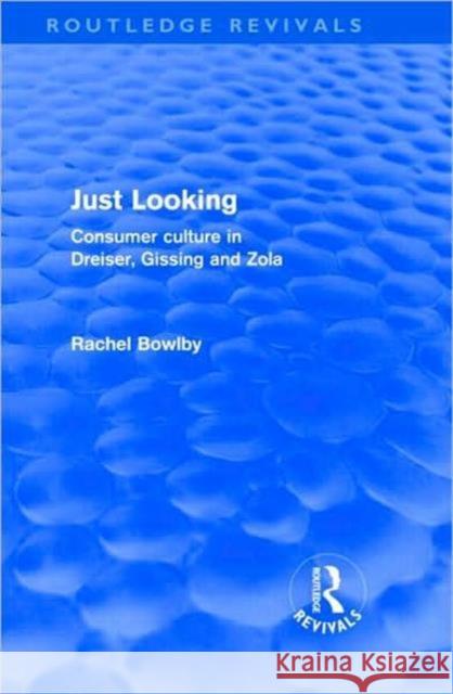 Just Looking : Consumer Culture in Dreiser, Gissing and Zola Rachel Bowlby   9780415572798