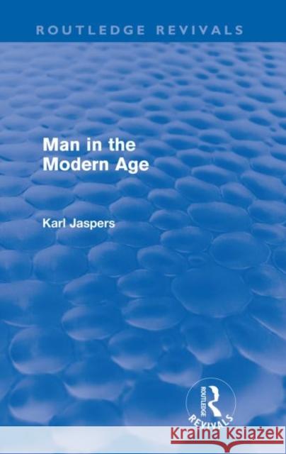 Man in the Modern Age (Routledge Revivals) Jaspers, Karl 9780415572828 Routledge